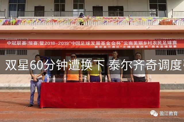 双星60分钟遭换下 泰尔齐奇调度引争议